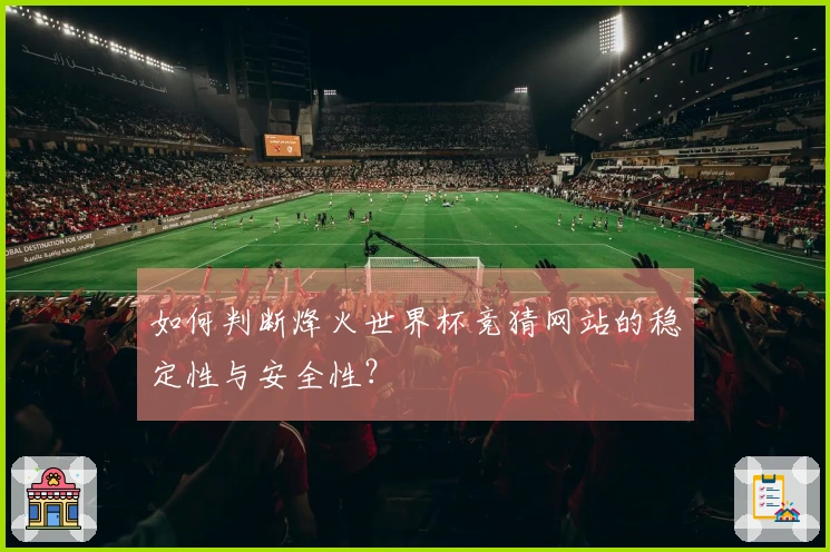 如何判断烽火世界杯竞猜网站的稳定性与安全性?