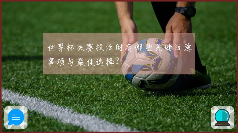 世界杯决赛投注时有哪些关键注意事项与最佳选择？