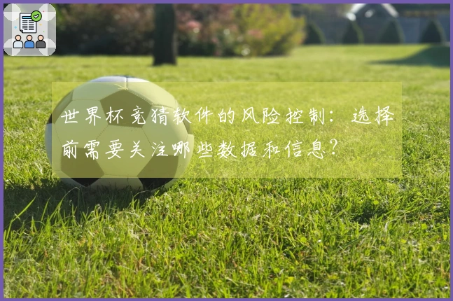 世界杯竞猜软件的风险控制：选择前需要关注哪些数据和信息？