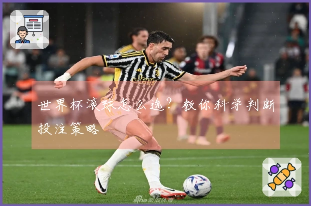 世界杯滚球怎么选？教你科学判断投注策略